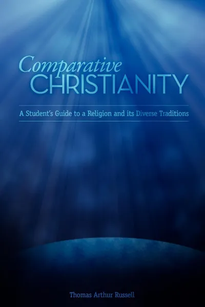 Обложка книги Comparative Christianity. A Student's Guide to a Religion and Its Diverse Traditions, Thomas A. Russell