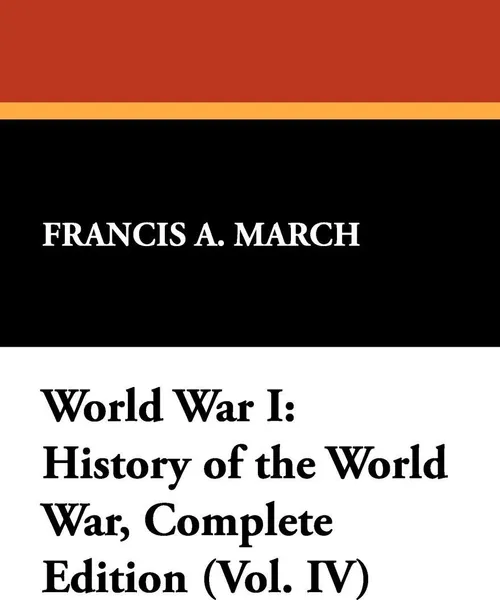 Обложка книги World War I. History of the World War, Complete Edition (Vol. IV), Francis A. March