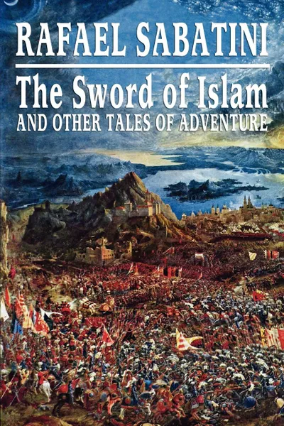 Обложка книги The Sword of Islam and Other Tales of Adventure, Rafael Sabatini