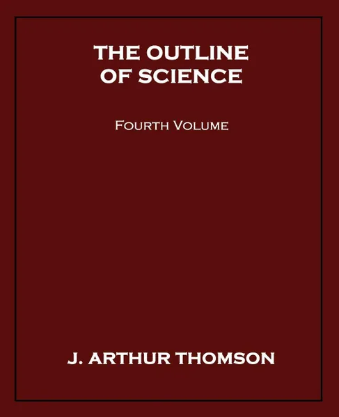 Обложка книги The Outline of Science, Fourth Volume, J. Arthur Thomson