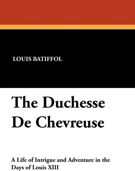 Обложка книги The Duchesse De Chevreuse, Louis Batiffol