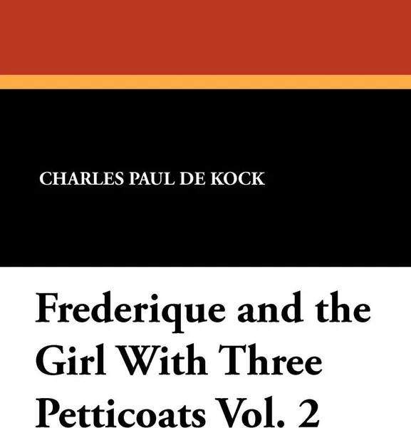 Обложка книги Frederique and the Girl with Three Petticoats Vol. 2, Charles Paul De Kock, George Burnham Ives