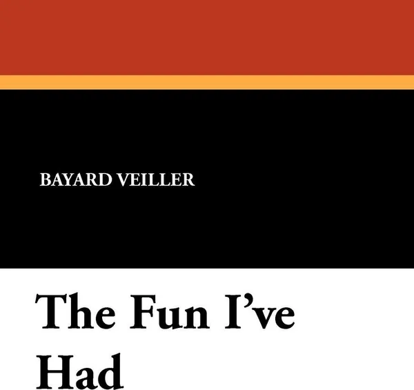 Обложка книги The Fun I've Had, Bayard Veiller