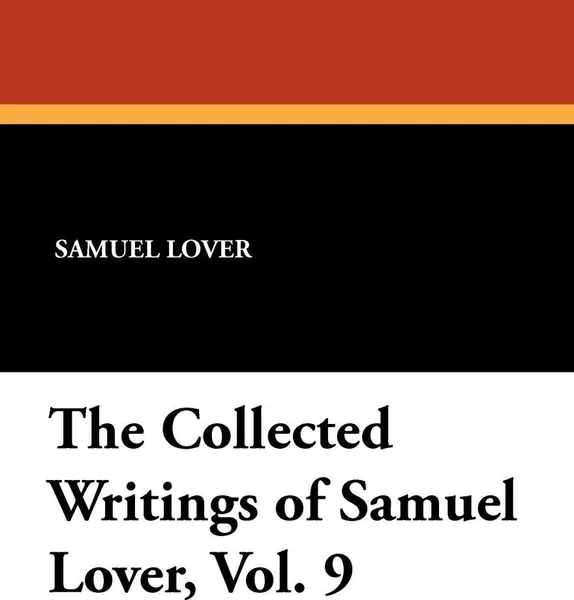 Обложка книги The Collected Writings of Samuel Lover, Vol. 9, Samuel Lover