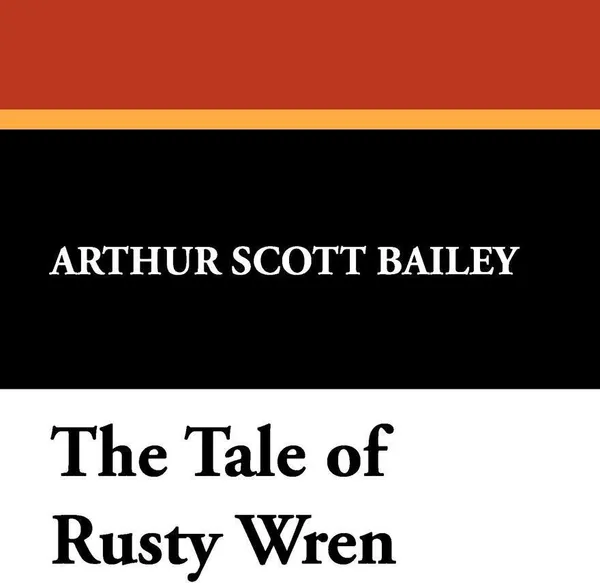 Обложка книги The Tale of Rusty Wren, Arthur Scott Bailey