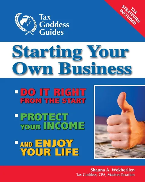 Обложка книги Starting Your Own Business. Do It Right from the Start, Lower Your Taxes, Protect Your Income, and Enjoy Your Life, Shauna A. Wekherlien