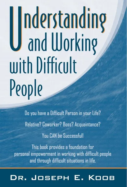 Обложка книги Understanding and Working with Difficult People, Joseph Koob, Joseph E. Koob, Dr Joseph E. Koob