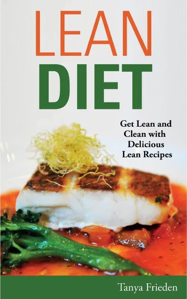 Обложка книги Lean Diet. Get Lean and Clean with Delicious Lean Recipes, Tanya Frieden