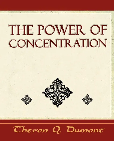 Обложка книги The Power of Concentration - Learn How to Concentrate, Q. Dumont Theron Q. Dumont, Theron Q. Dumont