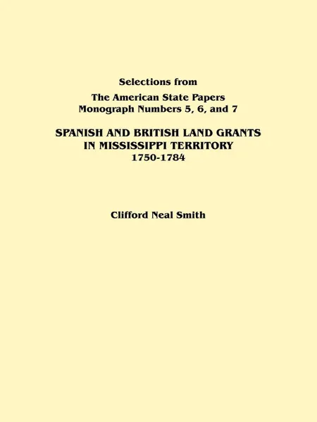Обложка книги Spanish and British Land Grants in Mississippi Territory, 1750-1784. Three Parts in One. Originally Published as Monographs 5-7, Selections from the a, Alison Smith, Clifford Neal Smith