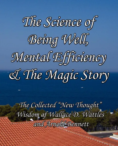 Обложка книги The Science of Being Well, Mental Efficiency & The Magic Story. The Collected 