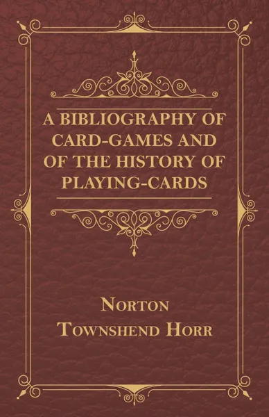 Обложка книги A Bibliography Of Card-Games And Of The History Of Playing-cards, Norton Townshend Horr