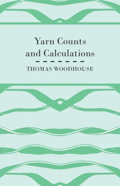 Обложка книги Yarn Counts And Calculations, Thomas Woodhouse