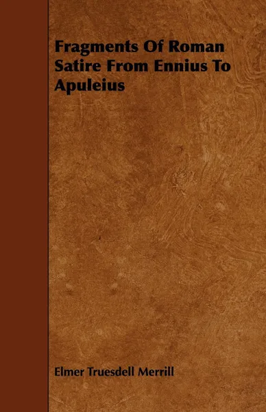 Обложка книги Fragments of Roman Satire from Ennius to Apuleius, Elmer Truesdell Merrill