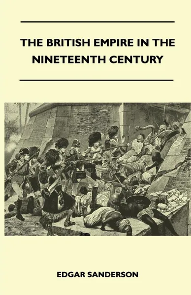 Обложка книги The British Empire In The Nineteenth Century - Its Progress And Expansion At Home And Abroad - Comprising A Description And History Of The British Colonies And Dependencies - Vol II, Edgar Sanderson