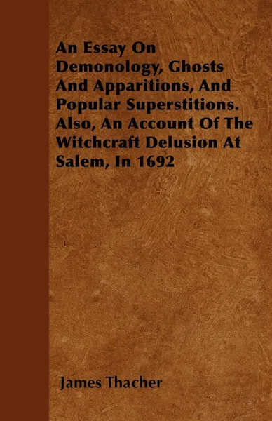 Обложка книги An Essay on Demonology, Ghosts and Apparitions, and Popular Superstitions - Also, an Account of the Witchcraft Delusion at Salem, in 1692, James Thacher