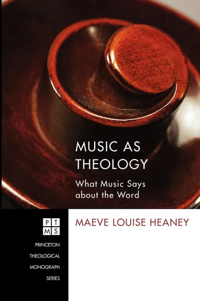 Обложка книги Music as Theology. What Music Has to Say about the Word, Maeve Louise Heaney