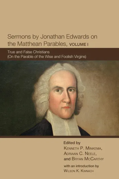 Обложка книги Sermons by Jonathan Edwards on the Matthean Parables, Volume I. True and False Christians (on the Parable of the Wise and Foolish Virgins), Jonathan Edwards