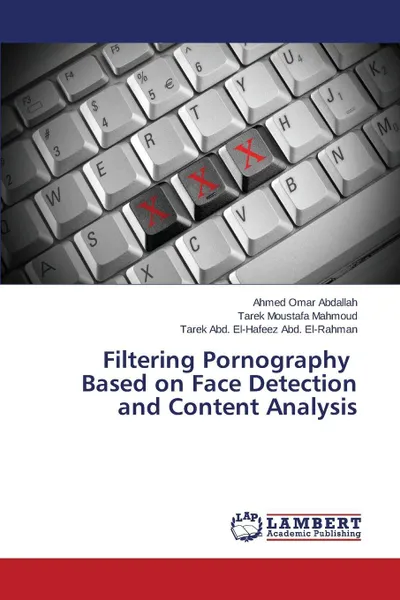 Обложка книги Filtering Pornography   Based on Face Detection and Content Analysis, Omar Abdallah Ahmed, Moustafa Mahmoud Tarek, Abd. El-Hafeez Abd. El-Rahman Tarek