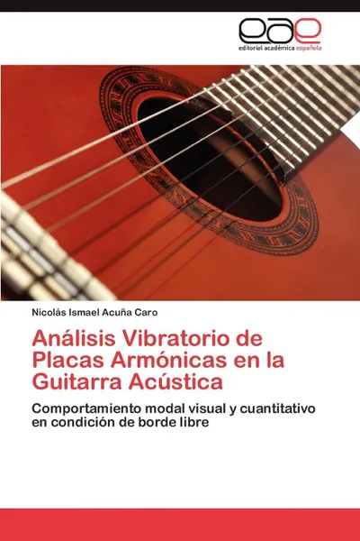 Обложка книги Analisis Vibratorio de Placas Armonicas En La Guitarra Acustica, Nicol?'s Ismael Acu a. Caro, Nicolas Ismael Acuna Caro