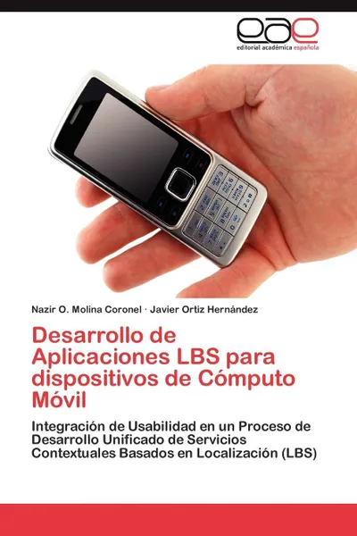 Обложка книги Desarrollo de Aplicaciones Lbs Para Dispositivos de Computo Movil, Nazir O. Molina Coronel, Javier Ortiz Hern Ndez, Javier Ortiz Hernandez