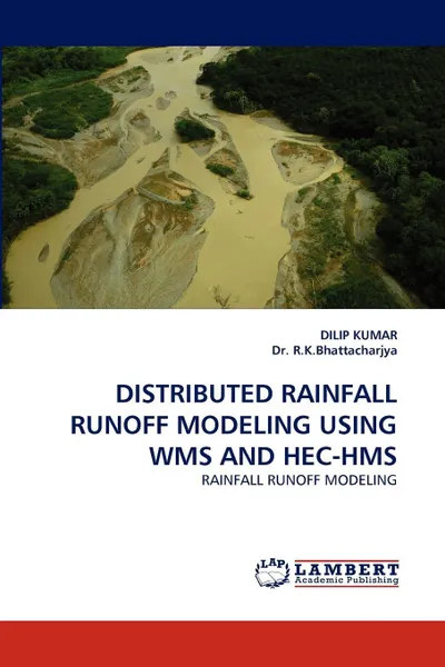 Обложка книги Distributed Rainfall Runoff Modeling Using Wms and Hec-HMS, Dilip Kumar, R. K. Bhattacharjya