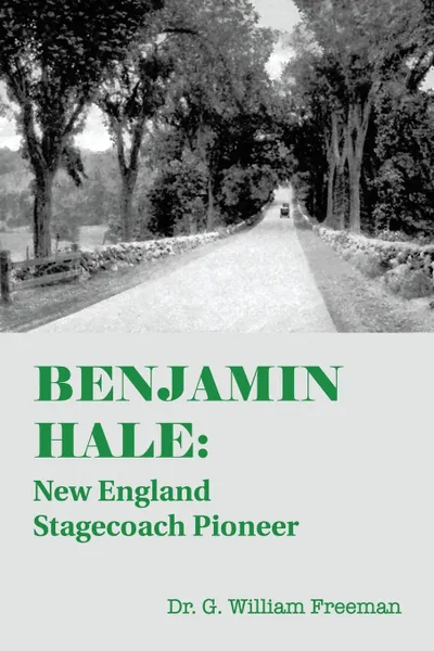 Обложка книги Benjamin Hale. New England Stagecoach Pioneer, Dr. G. William Freeman