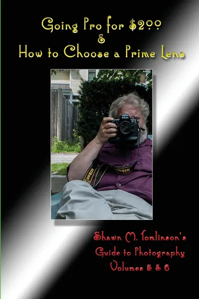 Обложка книги Going Pro for .200 & How to Choose a Prime Lens, Shawn M. Tomlinson