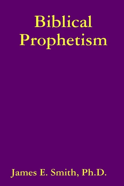 Обложка книги Biblical Prophetism, Ph. D. James E. Smith