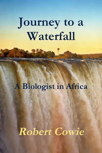 Обложка книги Journey to a Waterfall   A Biologist in Africa, Robert Cowie