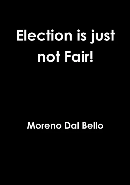 Обложка книги Election is just not Fair!, Moreno Dal Bello