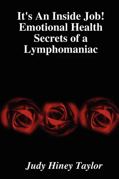 Обложка книги It's An Inside Job! Emotional Health Secrets of a Lymphomaniac, Judy Hiney Taylor