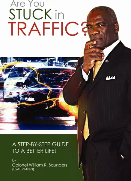 Обложка книги Are You Stuck In Traffic? A Step-By-Step Guide To A Better Life!, William R. Saunders