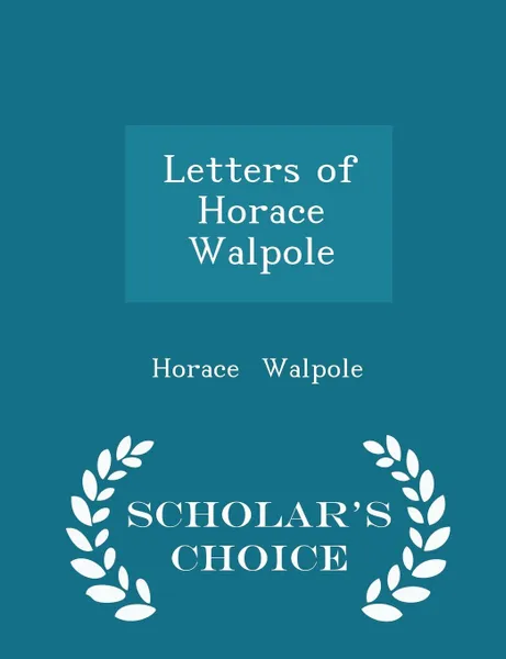 Обложка книги Letters of Horace Walpole - Scholar's Choice Edition, Horace Walpole