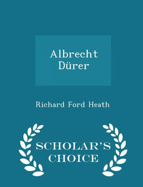 Обложка книги Albrecht Durer - Scholar's Choice Edition, Richard Ford Heath