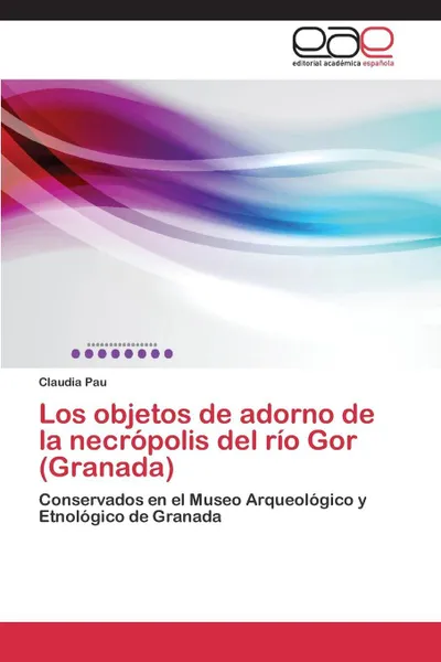 Обложка книги Los objetos de adorno de la necropolis del rio Gor (Granada), Pau Claudia