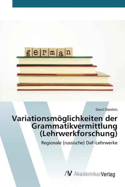 Обложка книги Variationsmoglichkeiten der Grammatikvermittlung (Lehrwerkforschung), Danilets Daniil