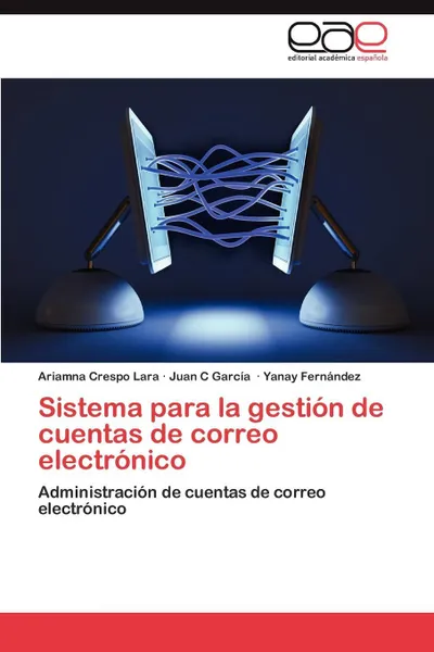 Обложка книги Sistema Para La Gestion de Cuentas de Correo Electronico, Ariamna Crespo Lara, Juan C. Garc a., Yanay Fern Ndez