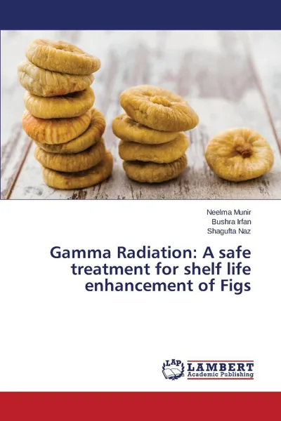 Обложка книги Gamma Radiation. A safe treatment for shelf life enhancement of Figs, Munir Neelma, Irfan Bushra, Naz Shagufta