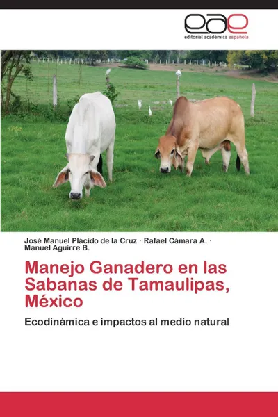 Обложка книги Manejo Ganadero en las Sabanas de Tamaulipas, Mexico, Plácido de la Cruz José Manuel, Cámara A. Rafael, Aguirre B. Manuel