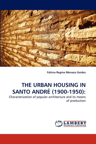 Обложка книги THE URBAN HOUSING IN SANTO ANDRE (1900-1950), Fátima Regina Monaco Guides