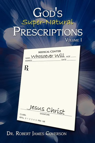Обложка книги God's Super-Natural Prescriptions. Volume I, Robert James Coverson, Dr Robert James Coverson