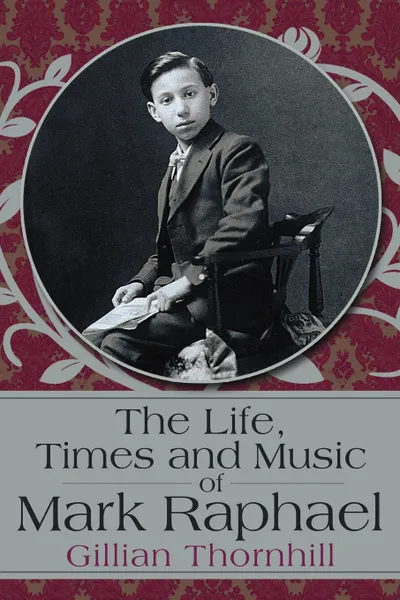 Обложка книги The Life, Times and Music of Mark Raphael. By Gillian Thornhill, Gillian Thornhill