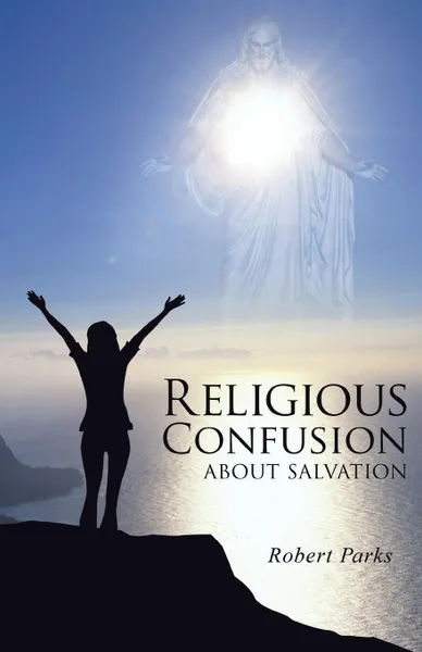 Обложка книги RELIGIOUS CONFUSION ABOUT SALVATION, Robert Parks