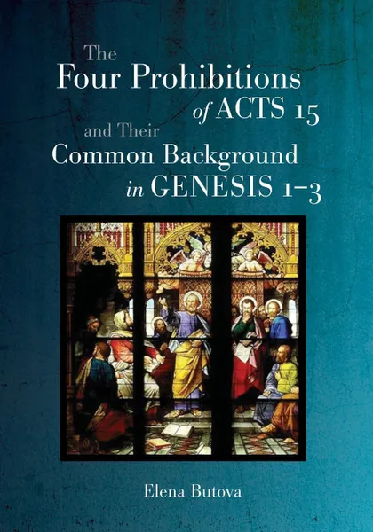 Обложка книги The Four Prohibitions of Acts 15 and Their Common Background in Genesis 1-3, Elena Butova