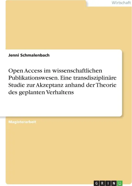 Обложка книги Open Access im wissenschaftlichen Publikationswesen. Eine transdisziplinare Studie zur Akzeptanz anhand der Theorie des geplanten Verhaltens, Jenni Schmalenbach