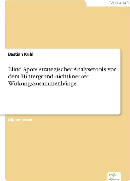 Обложка книги Blind Spots strategischer Analysetools vor dem Hintergrund nichtlinearer Wirkungszusammenhange, Bastian Kuhl