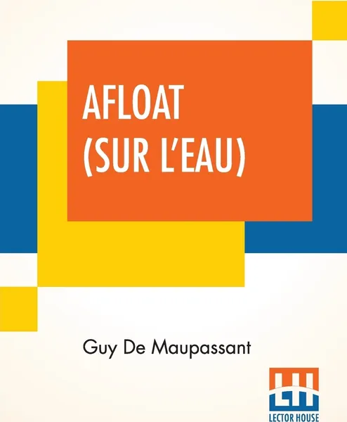 Обложка книги Afloat (Sur L'Eau). Translated By Laura Ensor, Ги де Мопассан, Laura Ensor