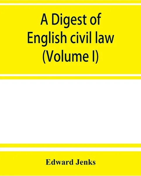 Обложка книги A Digest of English civil law (Volume I), Edward Jenks