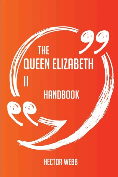Обложка книги The Queen Elizabeth II Handbook - Everything You Need To Know About Queen Elizabeth II, Hector Webb